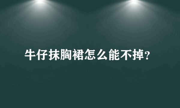 牛仔抹胸裙怎么能不掉？