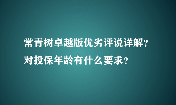 常青树卓越版优劣评说详解？对投保年龄有什么要求？