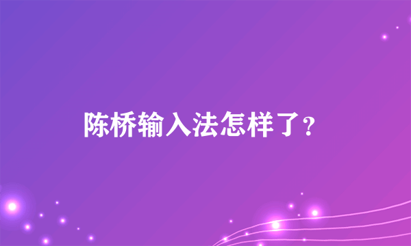 陈桥输入法怎样了？