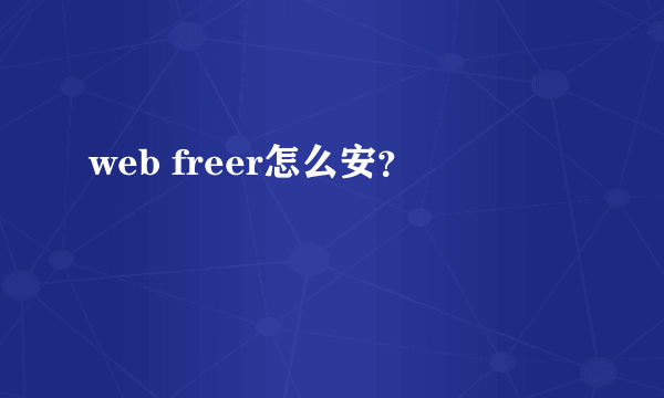 web freer怎么安？