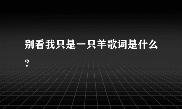 别看我只是一只羊歌词是什么？