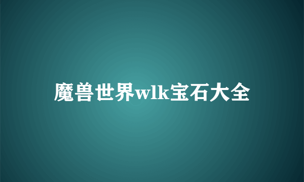 魔兽世界wlk宝石大全