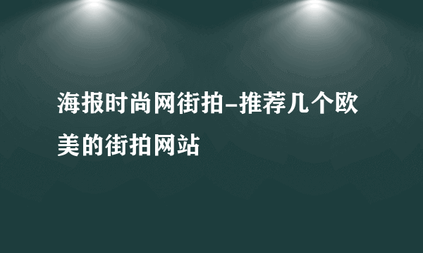 海报时尚网街拍-推荐几个欧美的街拍网站