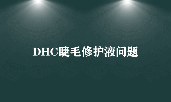 DHC睫毛修护液问题