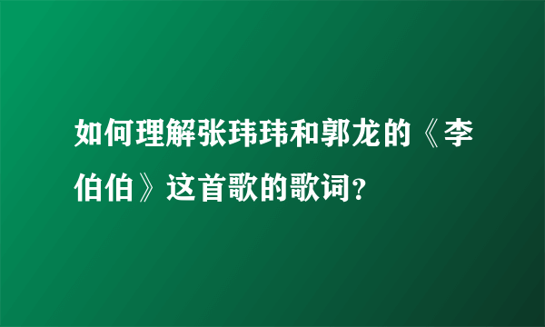 如何理解张玮玮和郭龙的《李伯伯》这首歌的歌词？