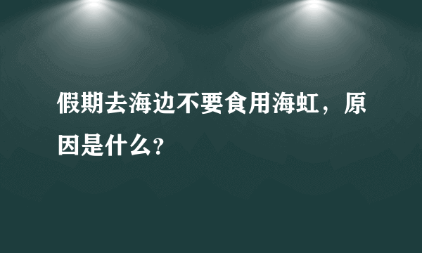 假期去海边不要食用海虹，原因是什么？