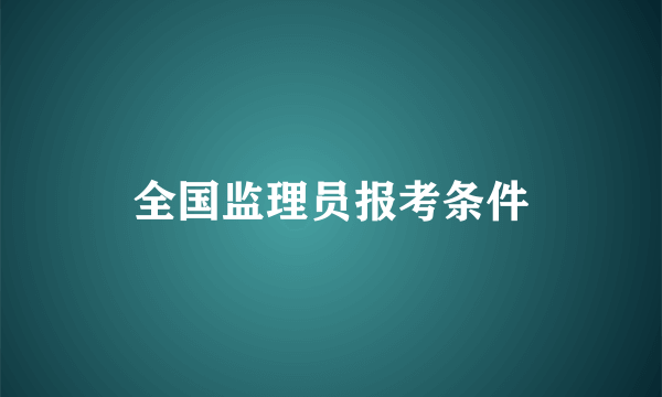 全国监理员报考条件