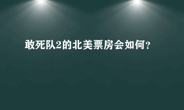 敢死队2的北美票房会如何？