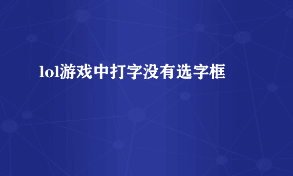 lol游戏中打字没有选字框