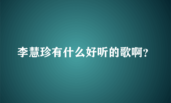 李慧珍有什么好听的歌啊？