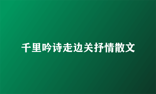 千里吟诗走边关抒情散文