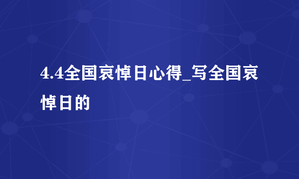 4.4全国哀悼日心得_写全国哀悼日的