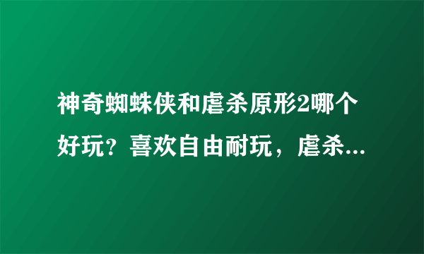 神奇蜘蛛侠和虐杀原形2哪个好玩？喜欢自由耐玩，虐杀1好玩，暗影之网也不错，就是跑酷哪个好玩