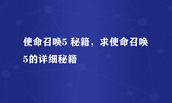 使命召唤5 秘籍，求使命召唤5的详细秘籍