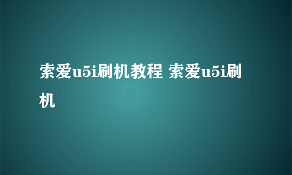 索爱u5i刷机教程 索爱u5i刷机