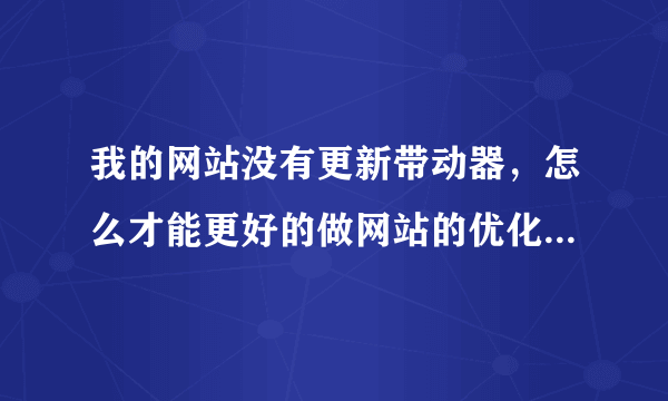 我的网站没有更新带动器，怎么才能更好的做网站的优化排名啊？？