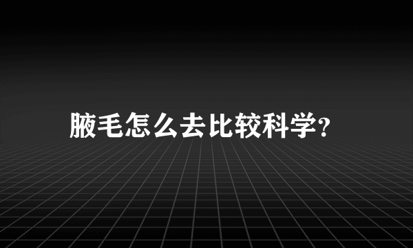 腋毛怎么去比较科学？