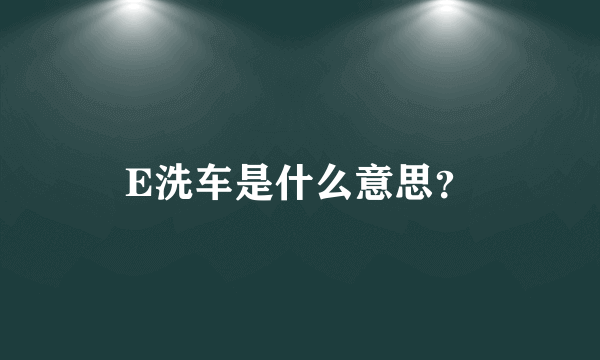 E洗车是什么意思？