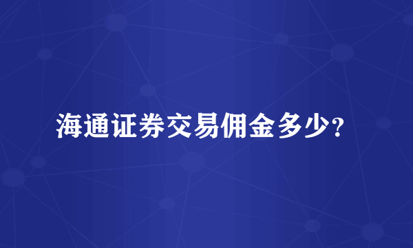 海通证券交易佣金多少？