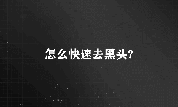 怎么快速去黑头?