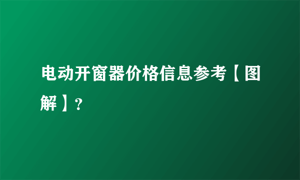 电动开窗器价格信息参考【图解】？