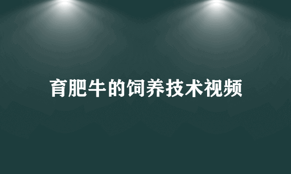 育肥牛的饲养技术视频