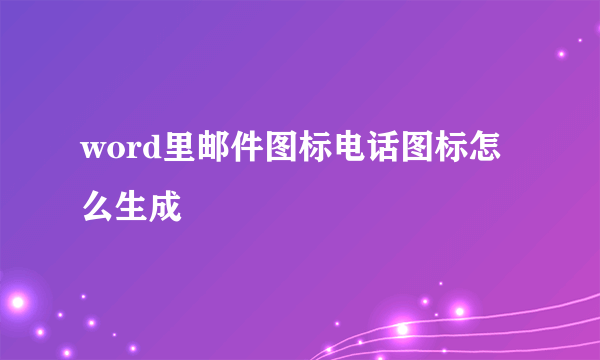 word里邮件图标电话图标怎么生成