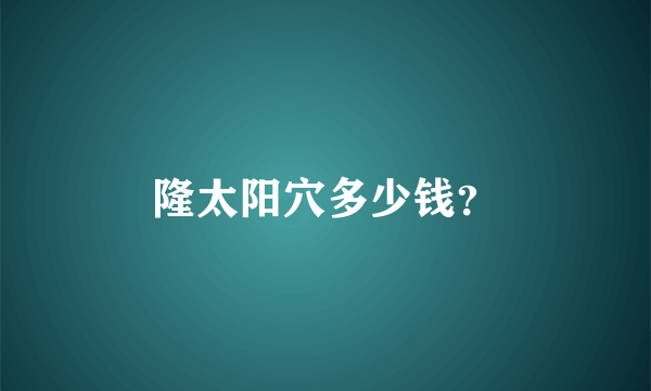 隆太阳穴多少钱？