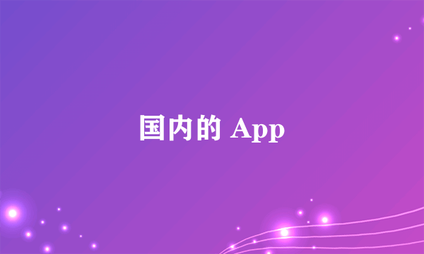 国内的 App