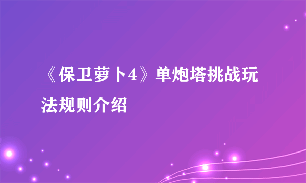 《保卫萝卜4》单炮塔挑战玩法规则介绍