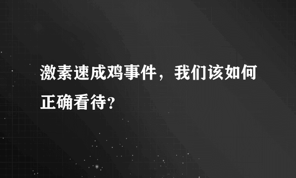 激素速成鸡事件，我们该如何正确看待？