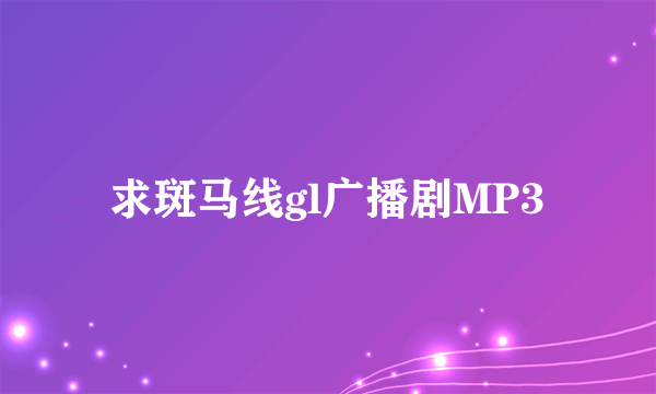 求斑马线gl广播剧MP3