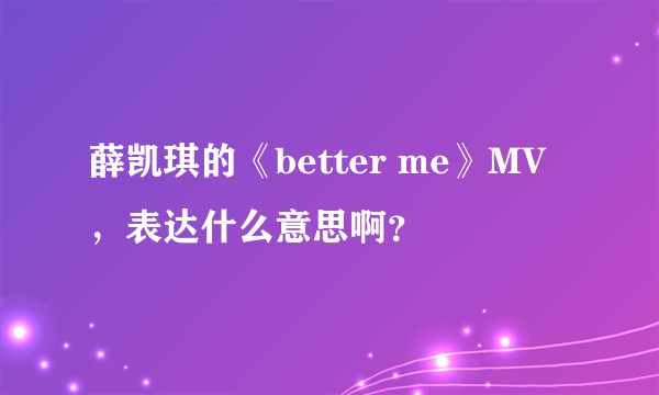 薛凯琪的《better me》MV，表达什么意思啊？