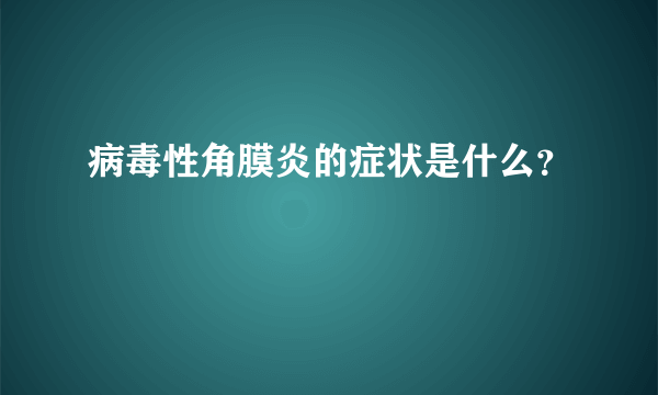 病毒性角膜炎的症状是什么？