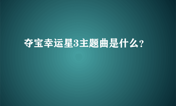 夺宝幸运星3主题曲是什么？