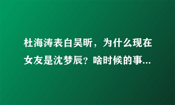 杜海涛表白吴昕，为什么现在女友是沈梦辰？啥时候的事？是因为工作认识的吗？