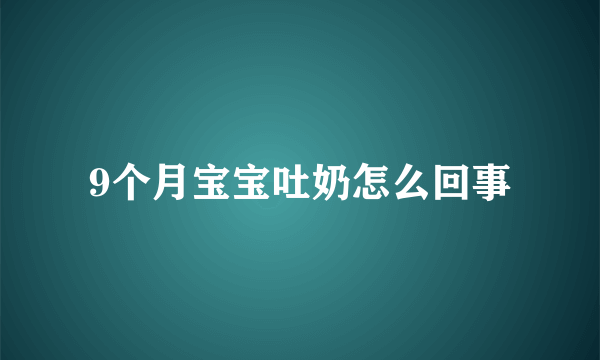 9个月宝宝吐奶怎么回事