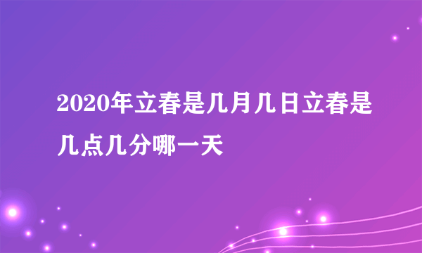 2020年立春是几月几日立春是几点几分哪一天