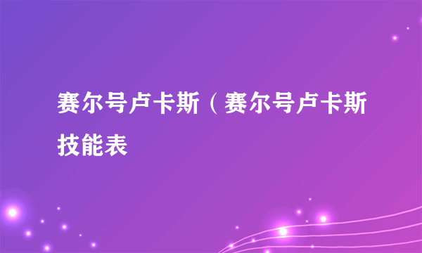 赛尔号卢卡斯（赛尔号卢卡斯技能表