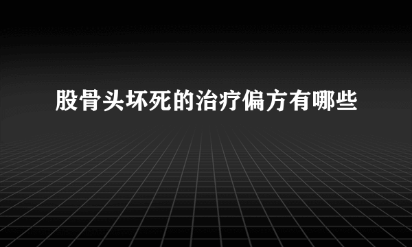 股骨头坏死的治疗偏方有哪些