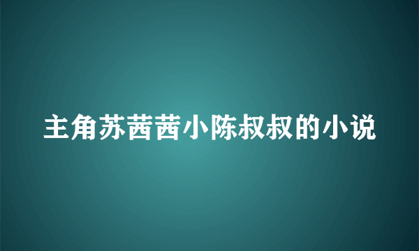 主角苏茜茜小陈叔叔的小说