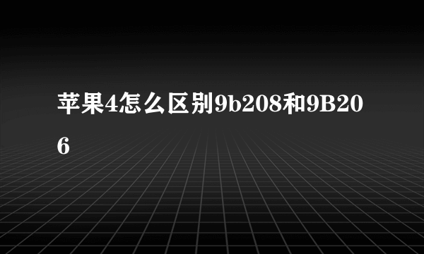 苹果4怎么区别9b208和9B206