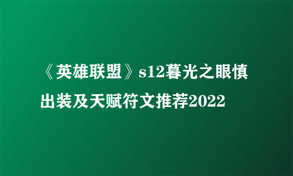 《英雄联盟》s12暮光之眼慎出装及天赋符文推荐2022