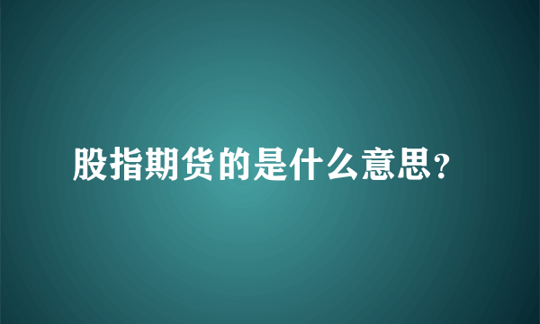 股指期货的是什么意思？