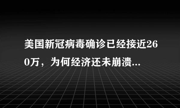 美国新冠病毒确诊已经接近260万，为何经济还未崩溃，真的可以无限制印刷美元？