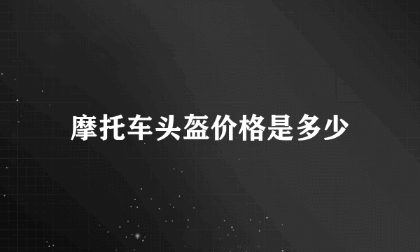 摩托车头盔价格是多少