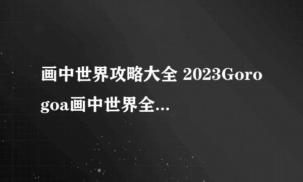 画中世界攻略大全 2023Gorogoa画中世界全图文通关结局流程一览