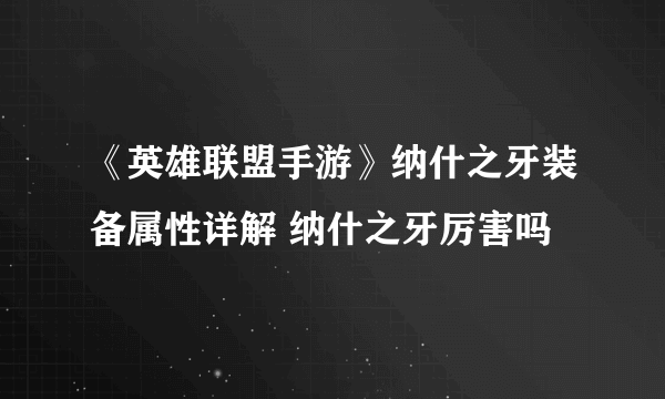 《英雄联盟手游》纳什之牙装备属性详解 纳什之牙厉害吗