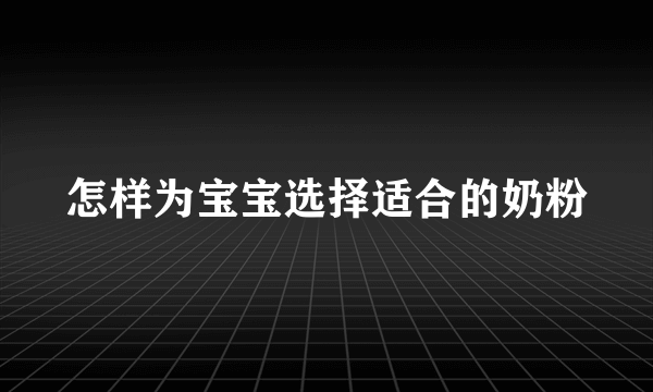 怎样为宝宝选择适合的奶粉