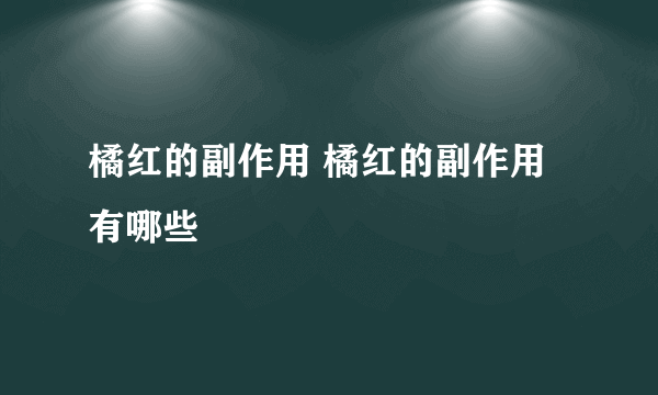 橘红的副作用 橘红的副作用有哪些